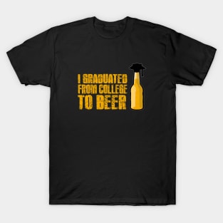 I graduated from college to beer T-Shirt